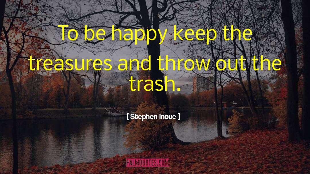 Stephen Inoue Quotes: To be happy keep the