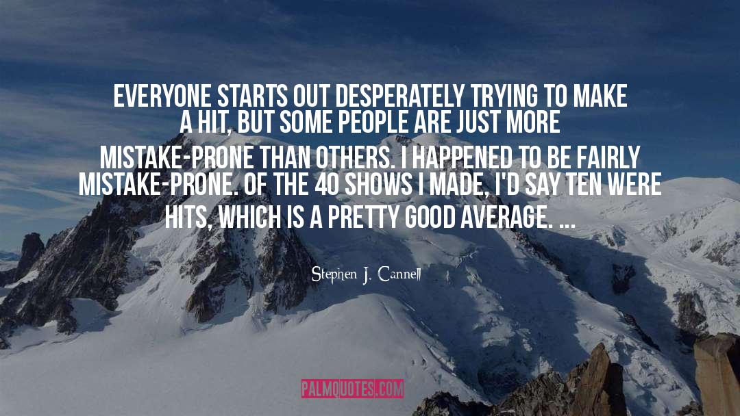 Stephen J. Cannell Quotes: Everyone starts out desperately trying