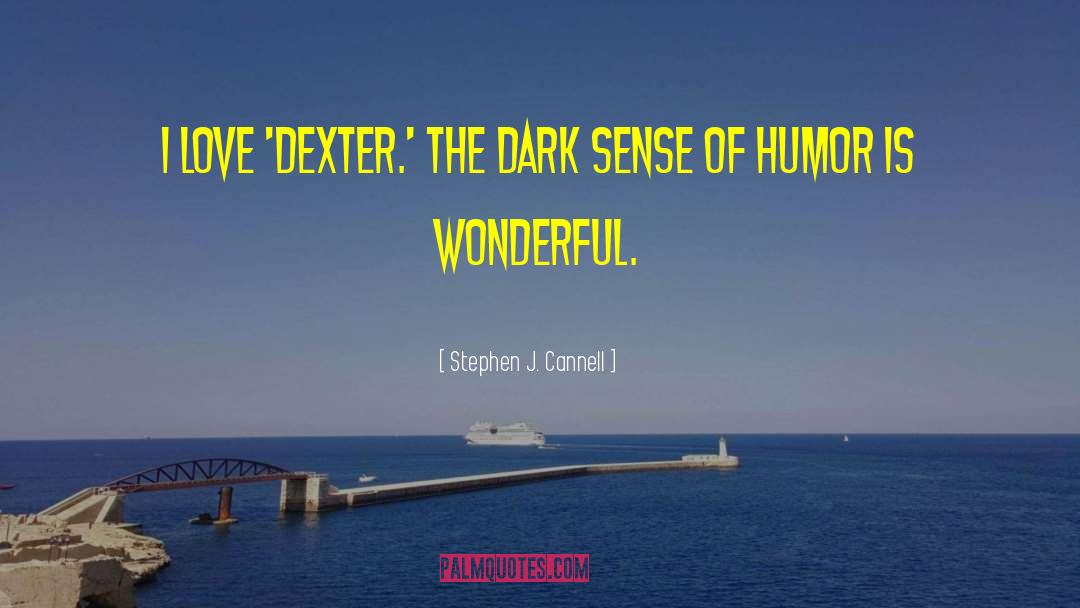 Stephen J. Cannell Quotes: I love 'Dexter.' The dark