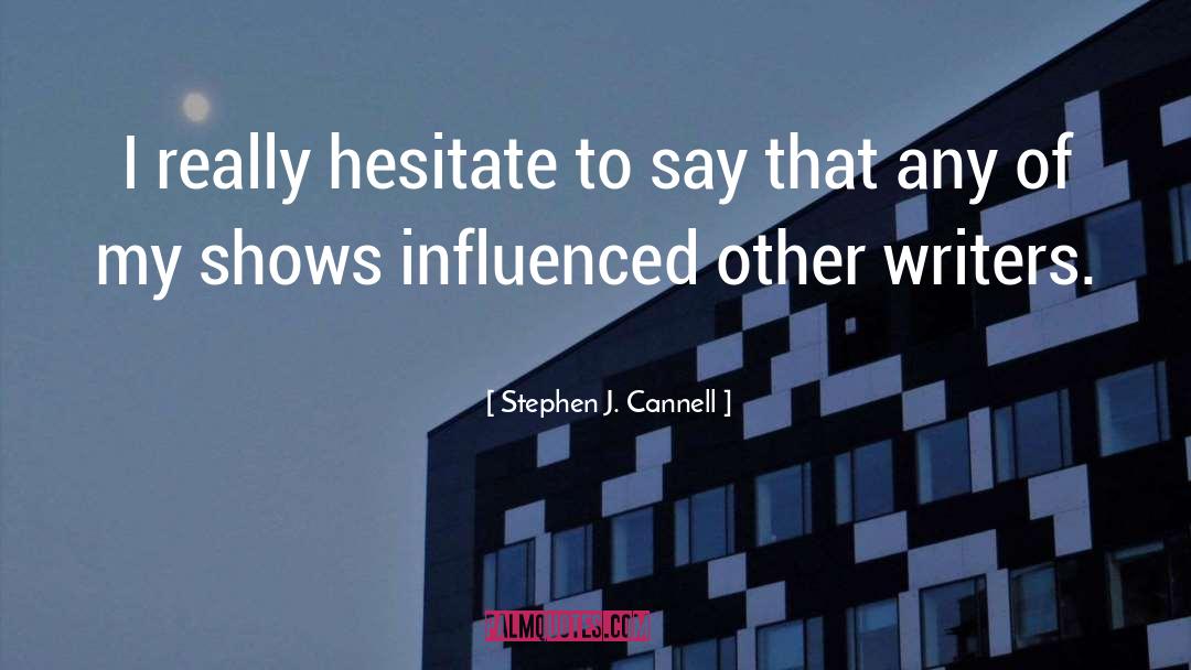 Stephen J. Cannell Quotes: I really hesitate to say