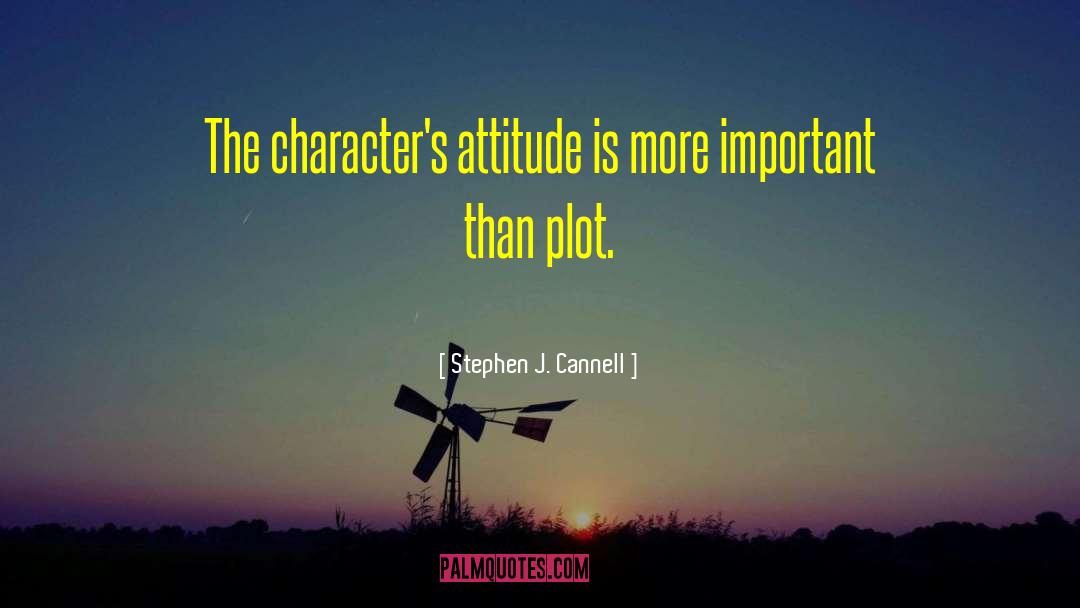 Stephen J. Cannell Quotes: The character's attitude is more