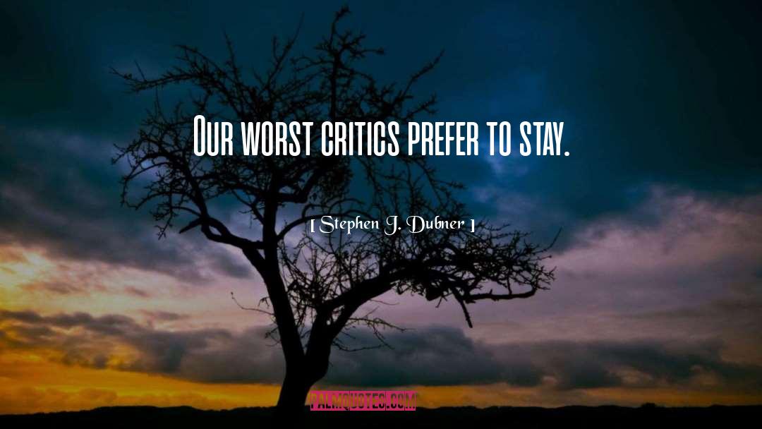 Stephen J. Dubner Quotes: Our worst critics prefer to
