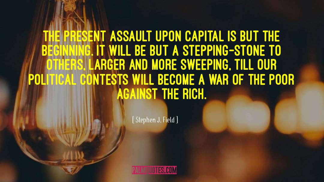Stephen J. Field Quotes: The present assault upon capital