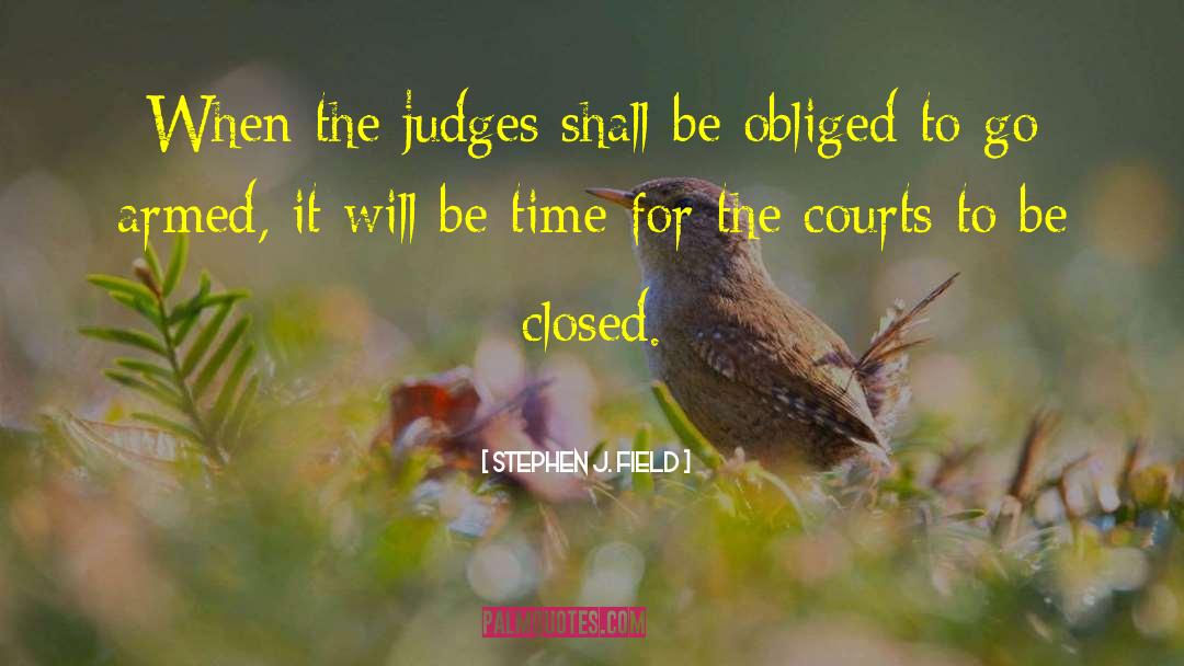 Stephen J. Field Quotes: When the judges shall be