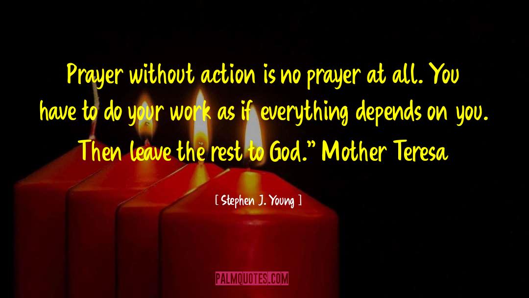 Stephen J. Young Quotes: Prayer without action is no