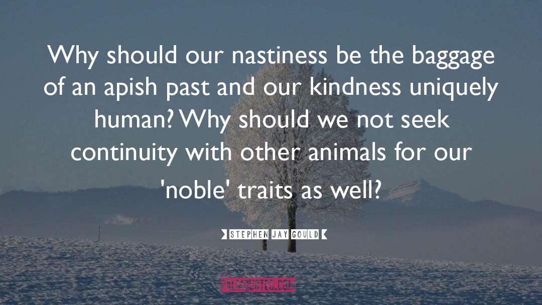 Stephen Jay Gould Quotes: Why should our nastiness be