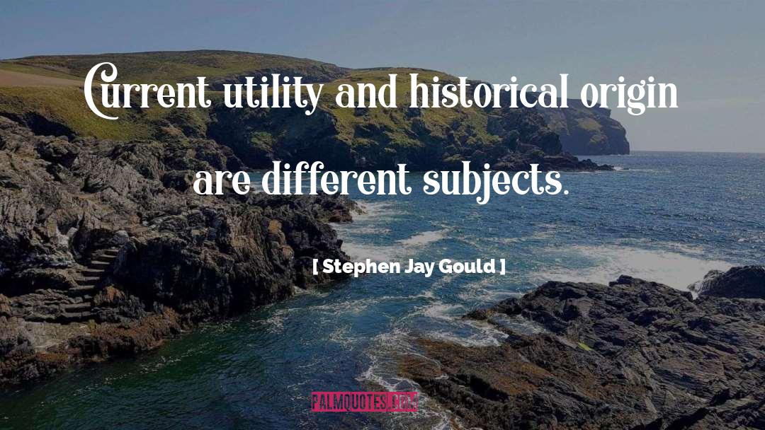 Stephen Jay Gould Quotes: Current utility and historical origin
