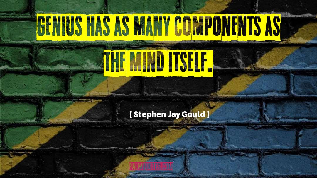 Stephen Jay Gould Quotes: Genius has as many components