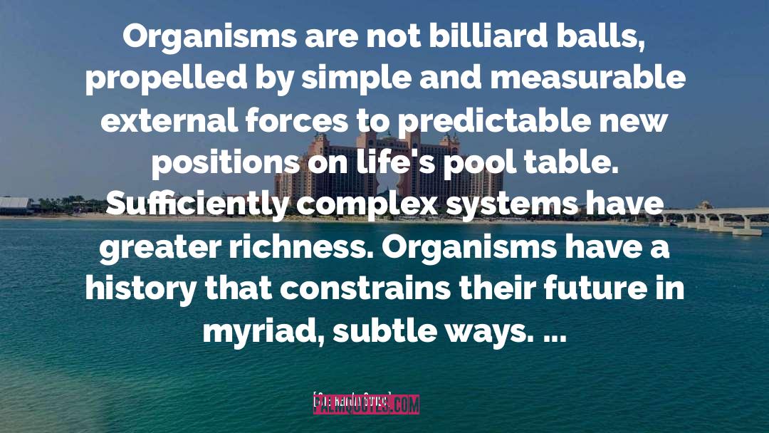 Stephen Jay Gould Quotes: Organisms are not billiard balls,