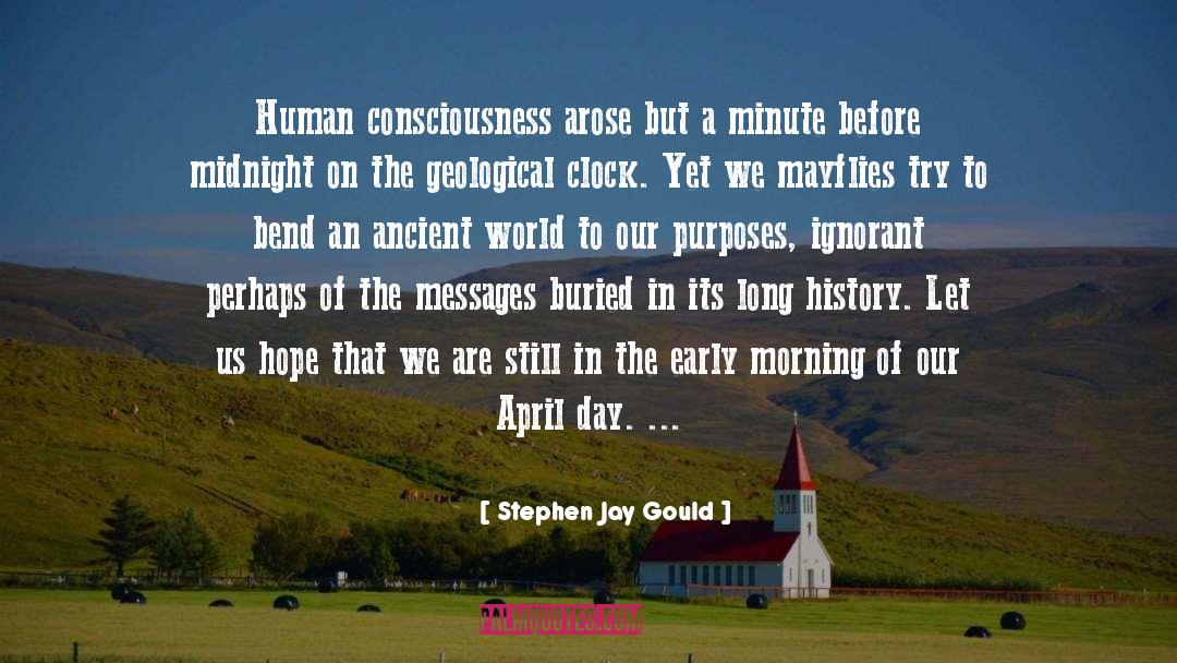 Stephen Jay Gould Quotes: Human consciousness arose but a