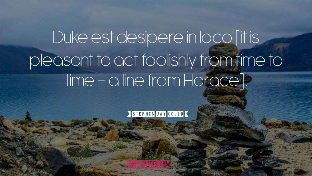 Stephen Jay Gould Quotes: Duke est desipere in loco