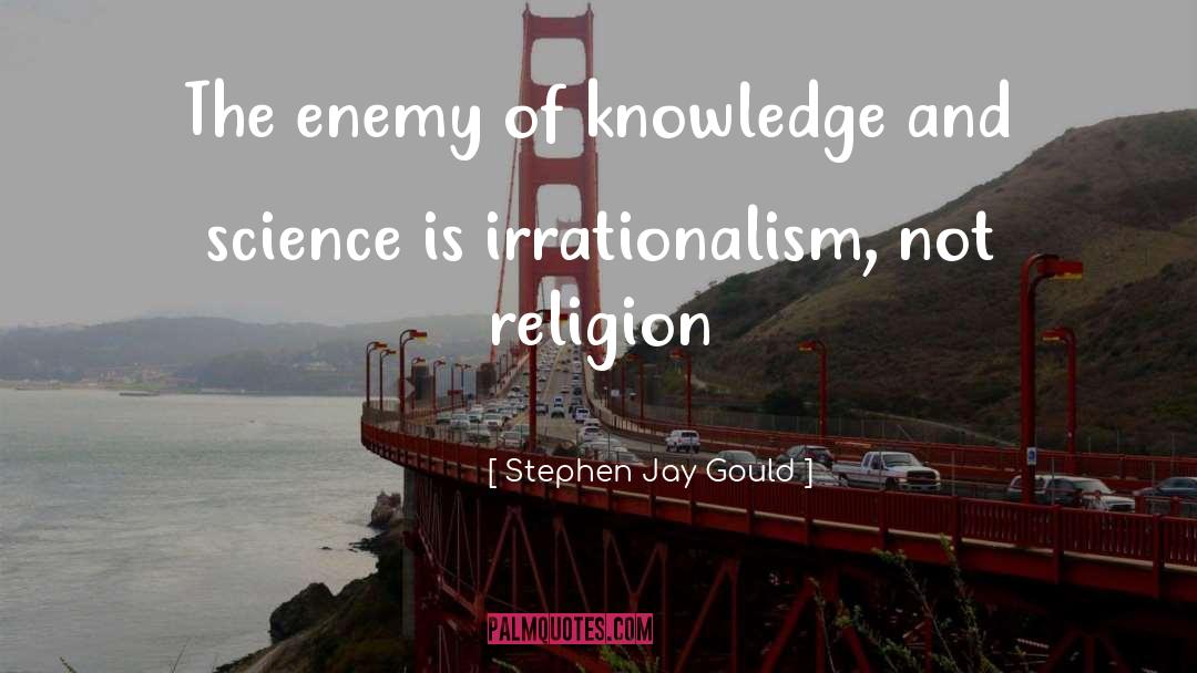 Stephen Jay Gould Quotes: The enemy of knowledge and