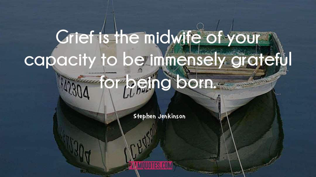 Stephen Jenkinson Quotes: Grief is the midwife of