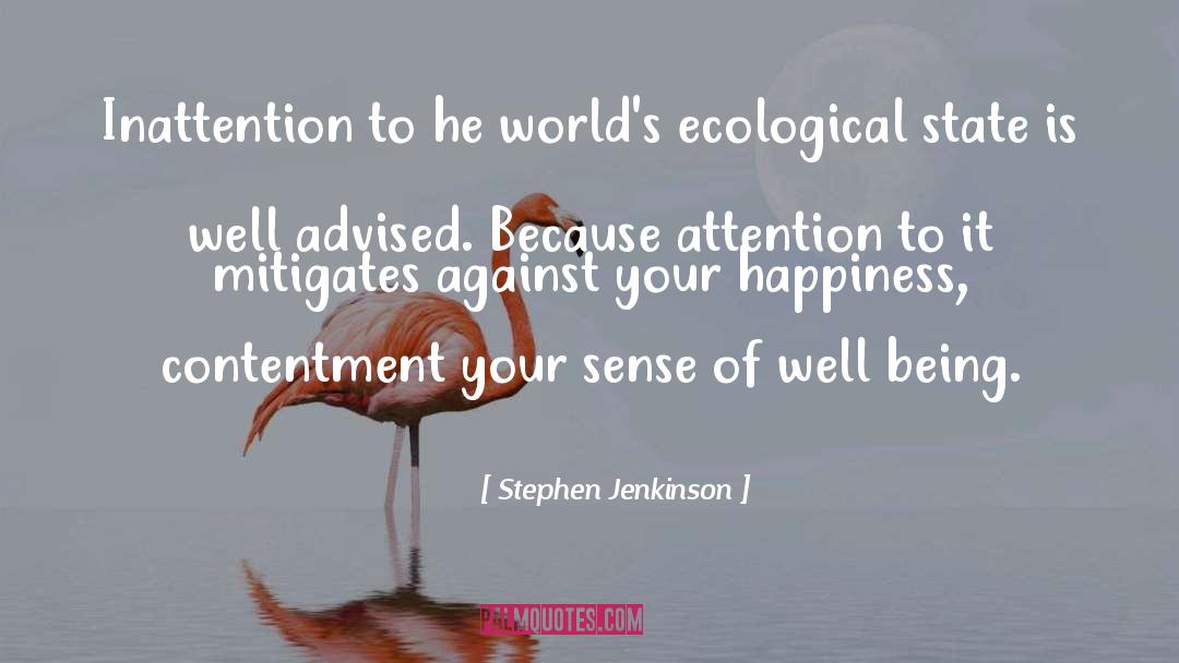 Stephen Jenkinson Quotes: Inattention to he world's ecological