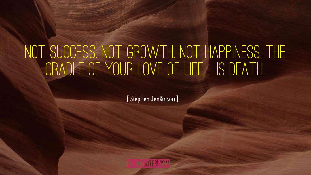 Stephen Jenkinson Quotes: Not success. Not growth. Not