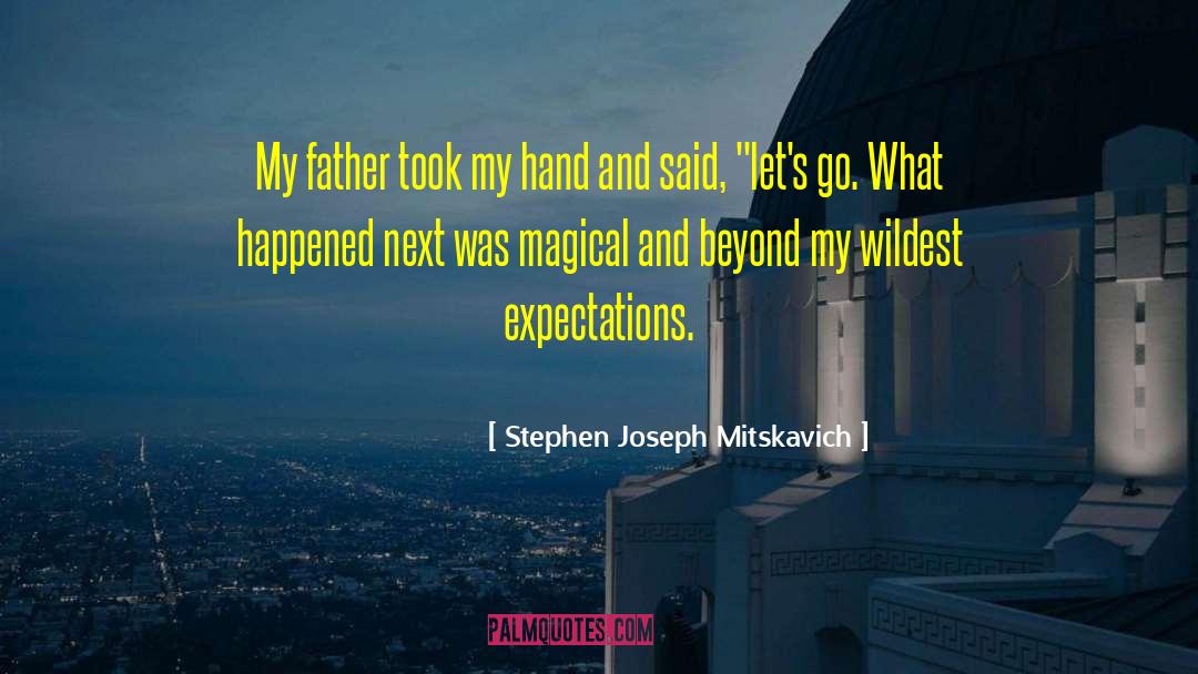 Stephen Joseph Mitskavich Quotes: My father took my hand