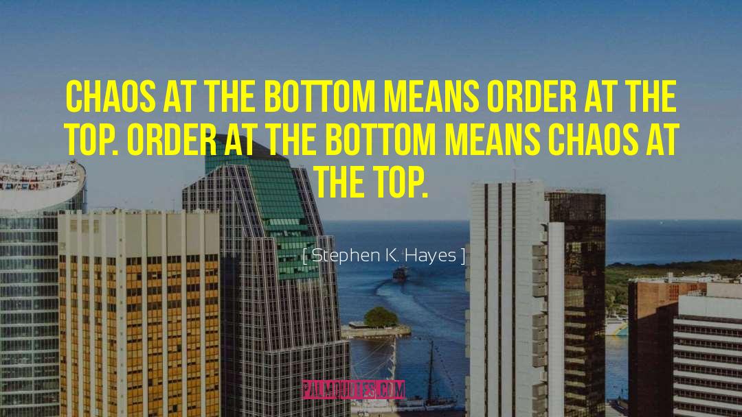 Stephen K. Hayes Quotes: Chaos at the bottom means