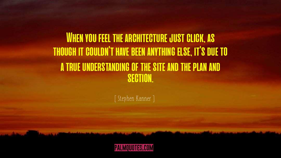 Stephen Kanner Quotes: When you feel the architecture
