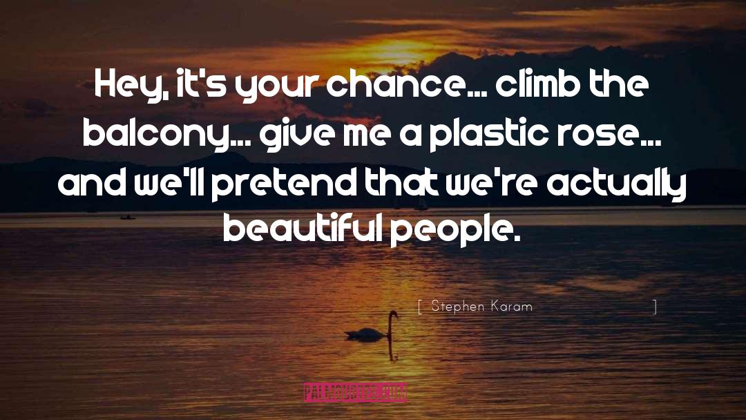 Stephen Karam Quotes: Hey, it's your chance... climb