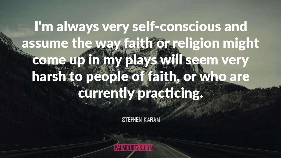 Stephen Karam Quotes: I'm always very self-conscious and