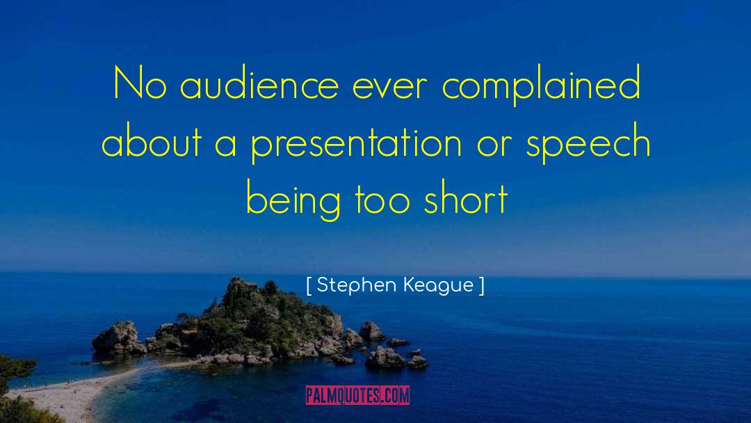 Stephen Keague Quotes: No audience ever complained about