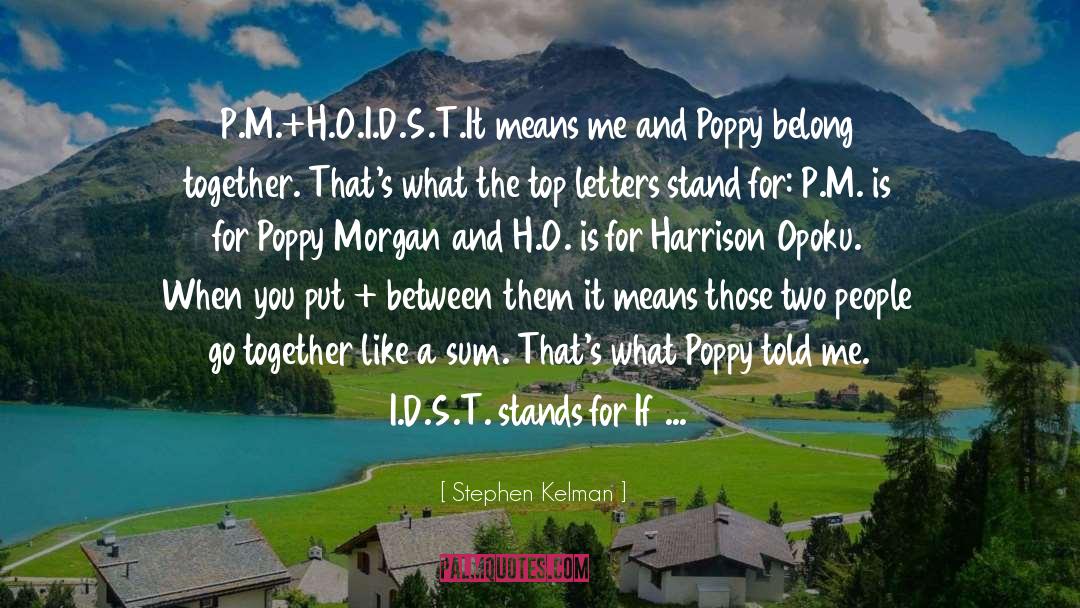 Stephen Kelman Quotes: P.M.+H.O.<br>I.D.S.T.<br>It means me and Poppy