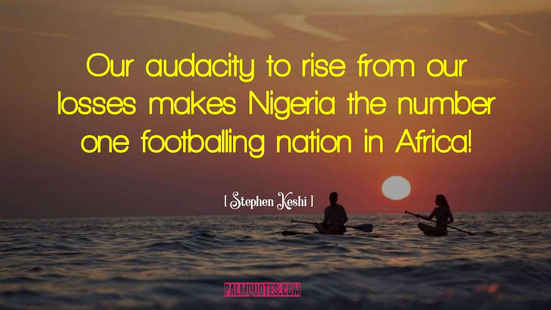 Stephen Keshi Quotes: Our audacity to rise from