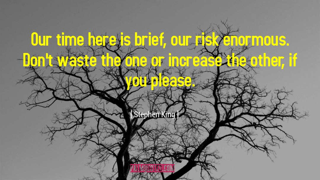 Stephen King Quotes: Our time here is brief,