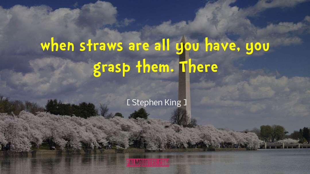 Stephen King Quotes: when straws are all you