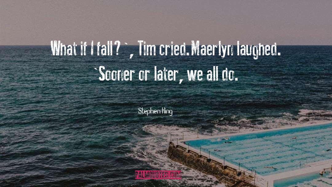 Stephen King Quotes: What if I fall?', Tim