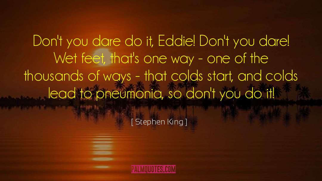 Stephen King Quotes: Don't you dare do it,