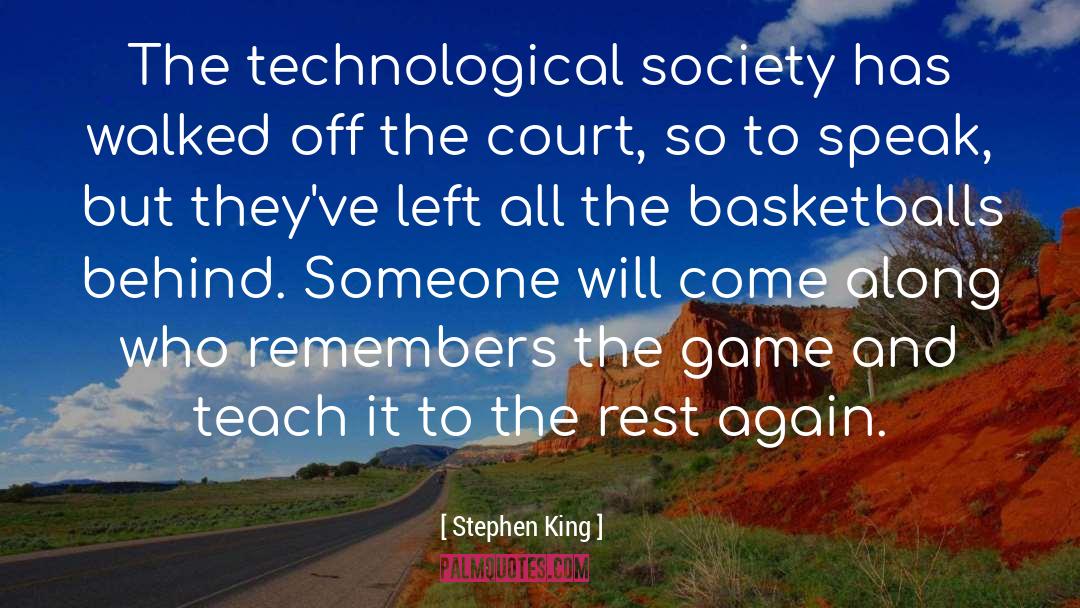 Stephen King Quotes: The technological society has walked