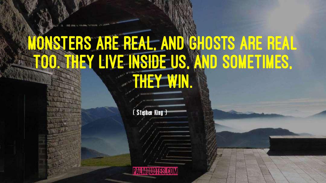 Stephen King Quotes: Monsters are real, and ghosts