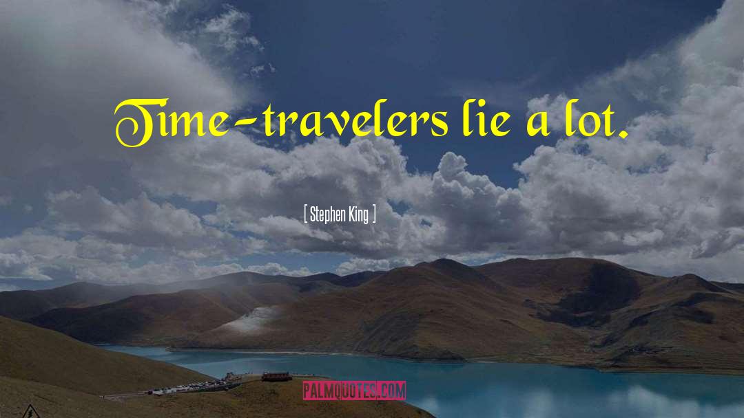 Stephen King Quotes: Time-travelers lie a lot.