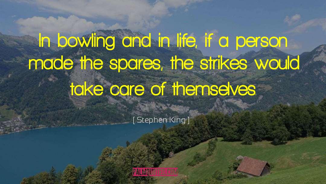 Stephen King Quotes: In bowling and in life,