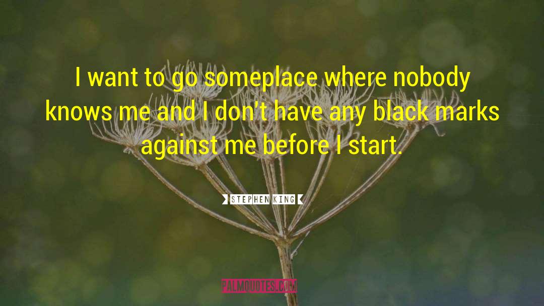 Stephen King Quotes: I want to go someplace