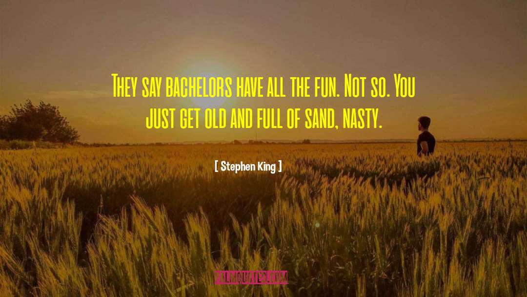 Stephen King Quotes: They say bachelors have all