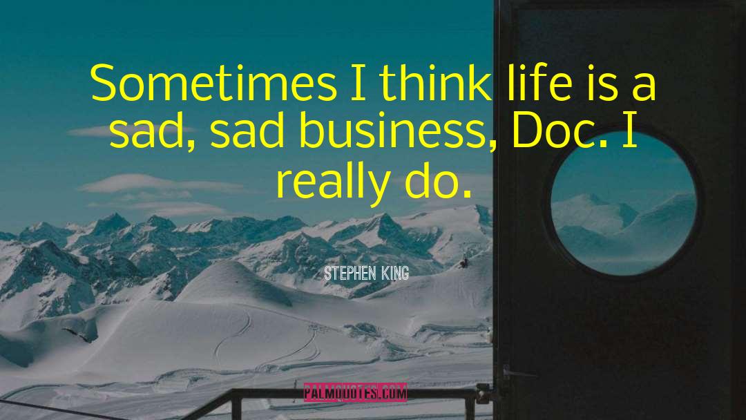 Stephen King Quotes: Sometimes I think life is