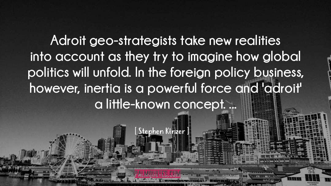 Stephen Kinzer Quotes: Adroit geo-strategists take new realities