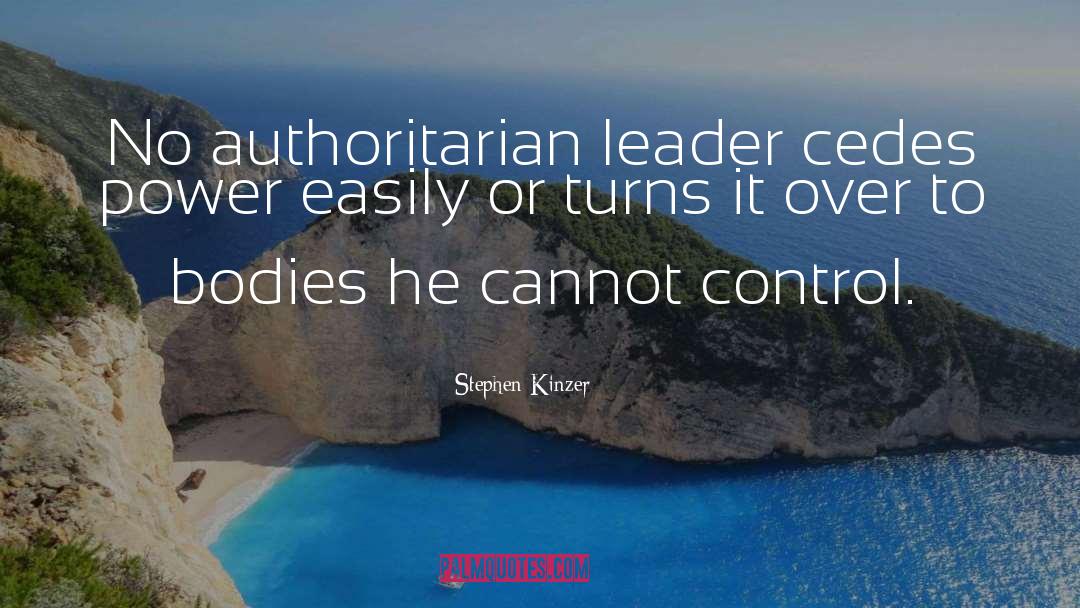 Stephen Kinzer Quotes: No authoritarian leader cedes power