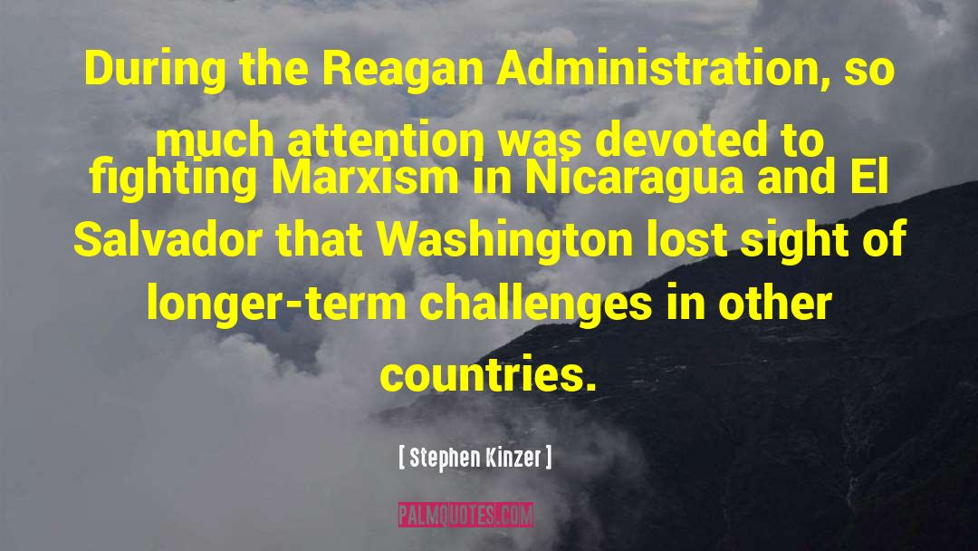 Stephen Kinzer Quotes: During the Reagan Administration, so