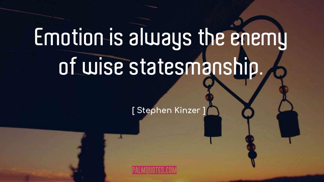 Stephen Kinzer Quotes: Emotion is always the enemy