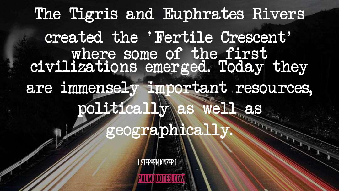 Stephen Kinzer Quotes: The Tigris and Euphrates Rivers