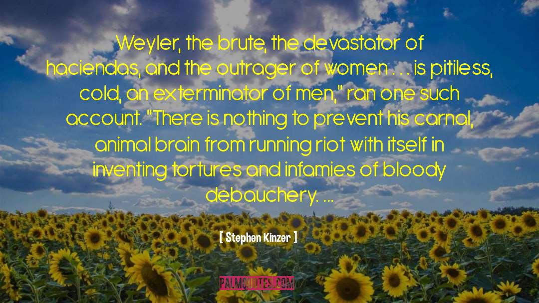 Stephen Kinzer Quotes: Weyler, the brute, the devastator