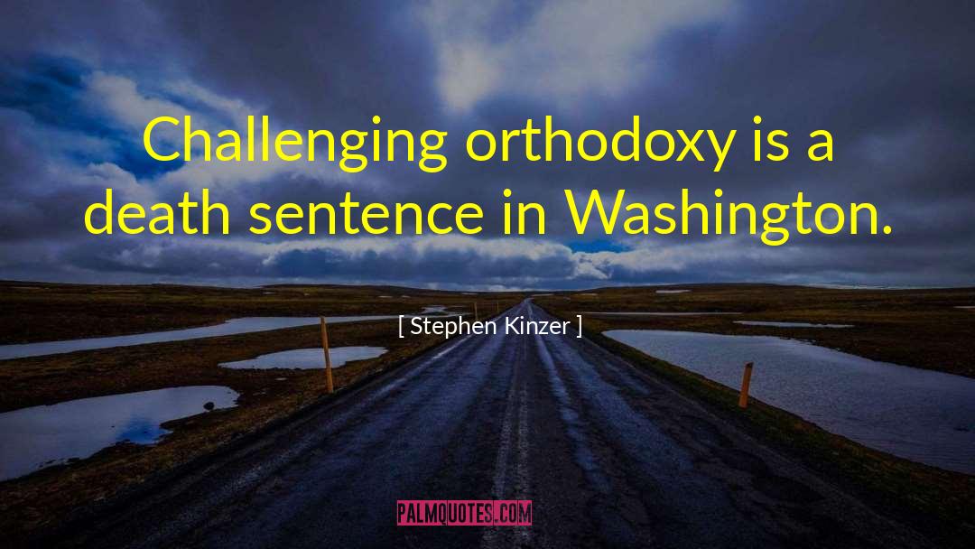 Stephen Kinzer Quotes: Challenging orthodoxy is a death