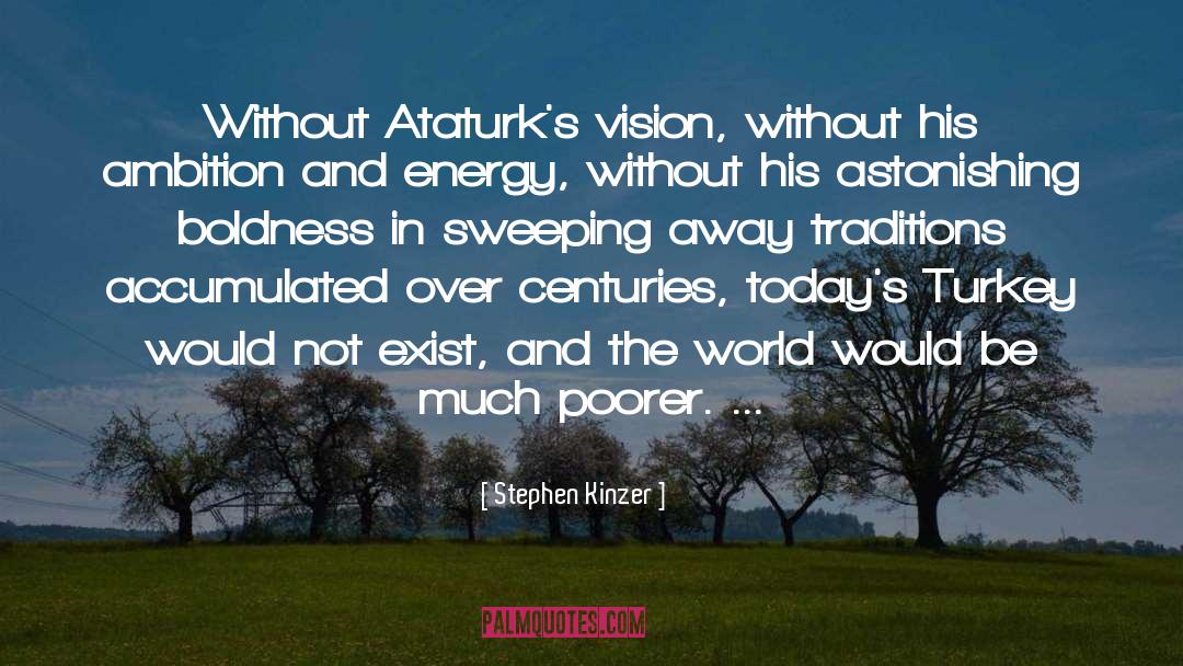 Stephen Kinzer Quotes: Without Ataturk's vision, without his