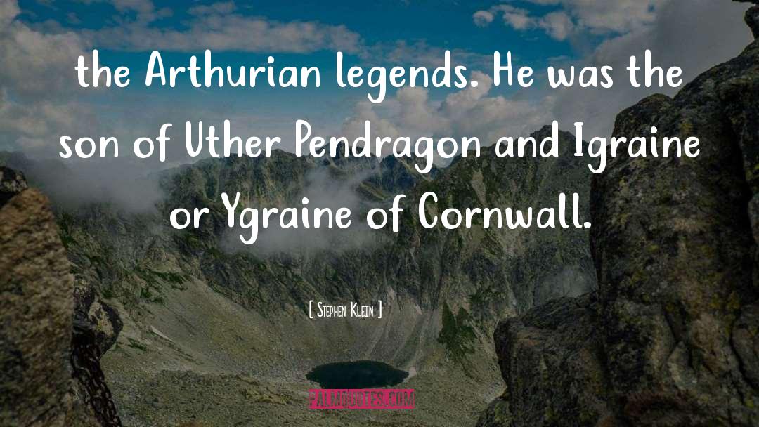Stephen Klein Quotes: the Arthurian legends. He was
