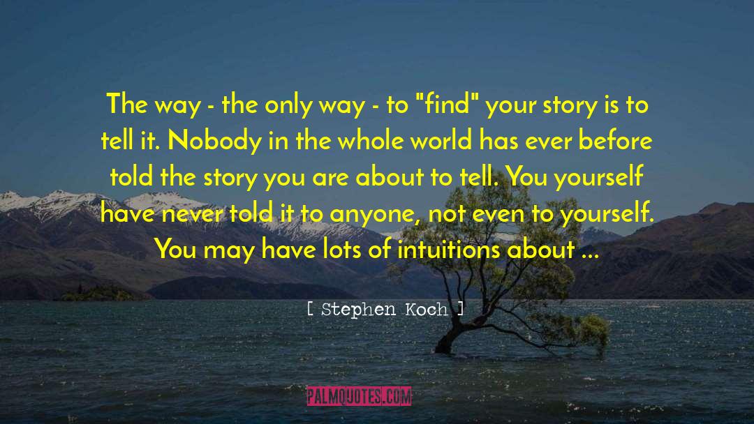 Stephen Koch Quotes: The way - the only