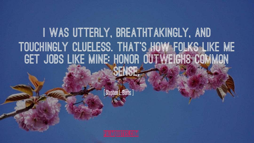 Stephen L. Burns Quotes: I was utterly, breathtakingly, and