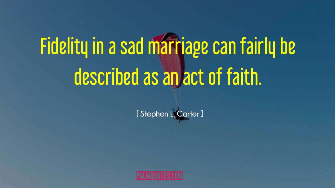 Stephen L. Carter Quotes: Fidelity in a sad marriage